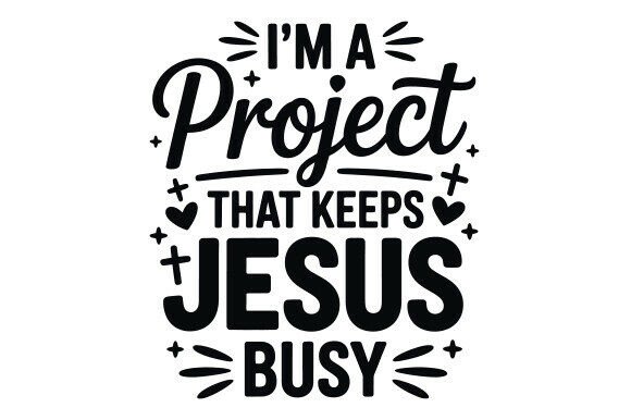 I’m a Project That Keeps Jesus Busy: Graphics & T-Shirt Designs